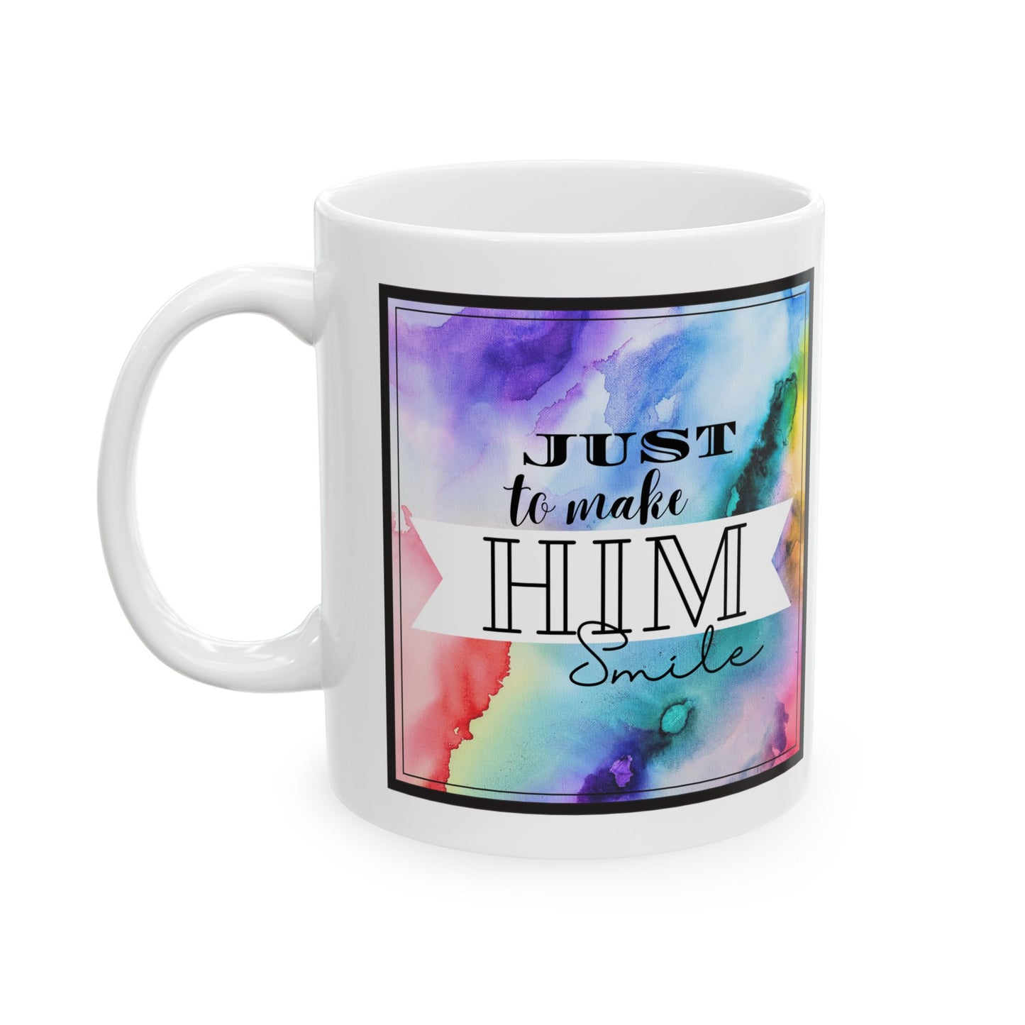 "Just to Make Him Smile" White Ceramic Mug 11oz