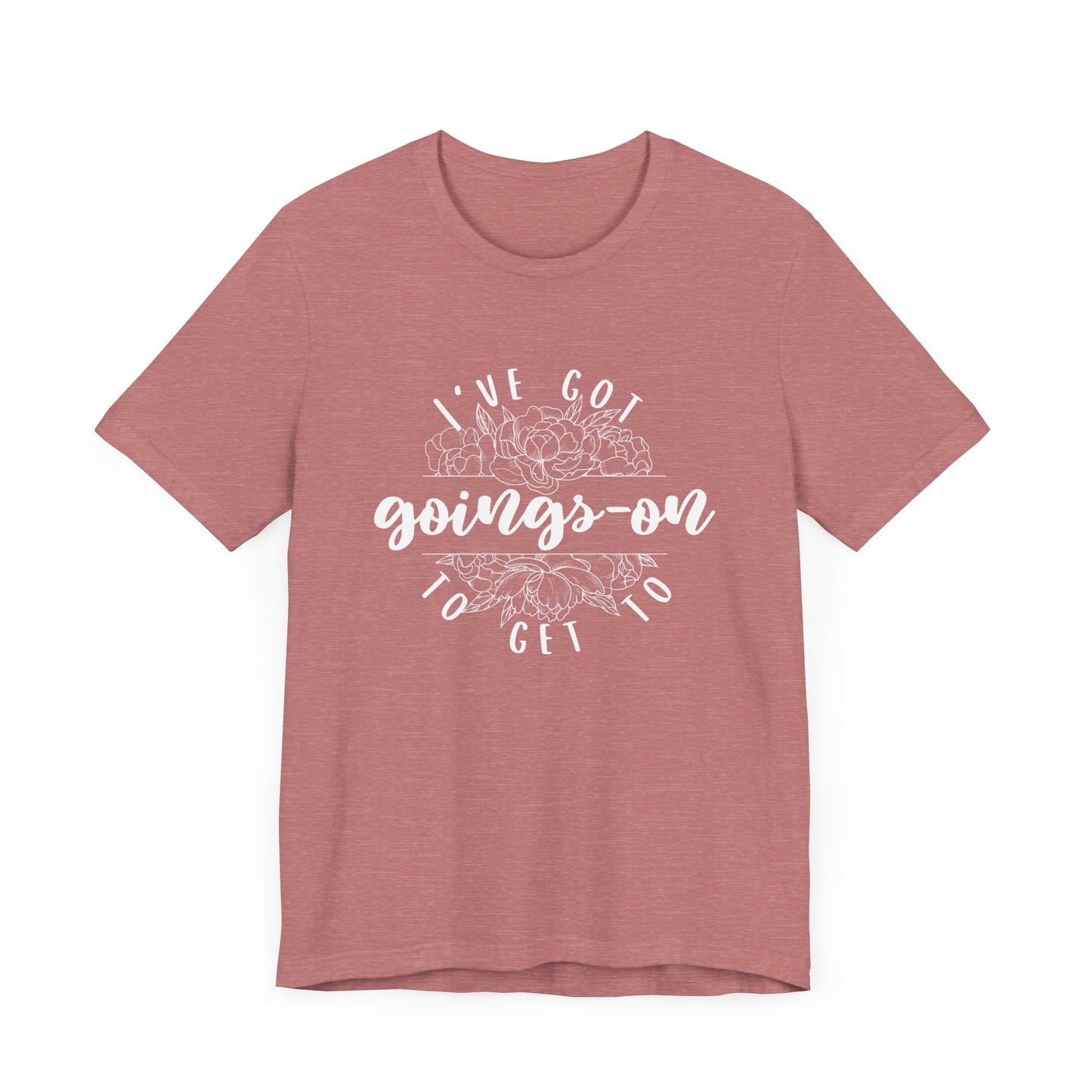 I've got goings-on to get to - white print Unisex Jersey Short Sleeve Tee