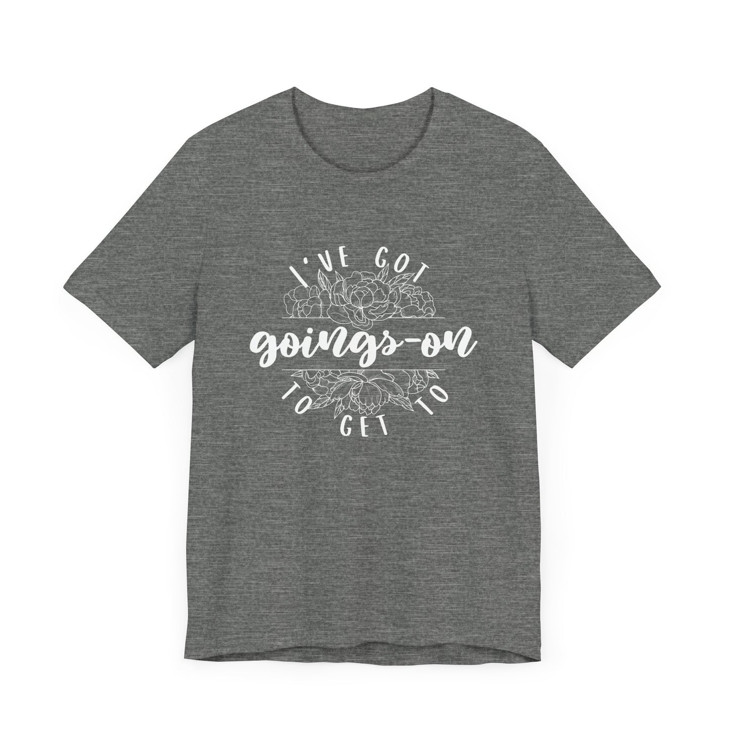 I've got goings-on to get to - white print Unisex Jersey Short Sleeve Tee