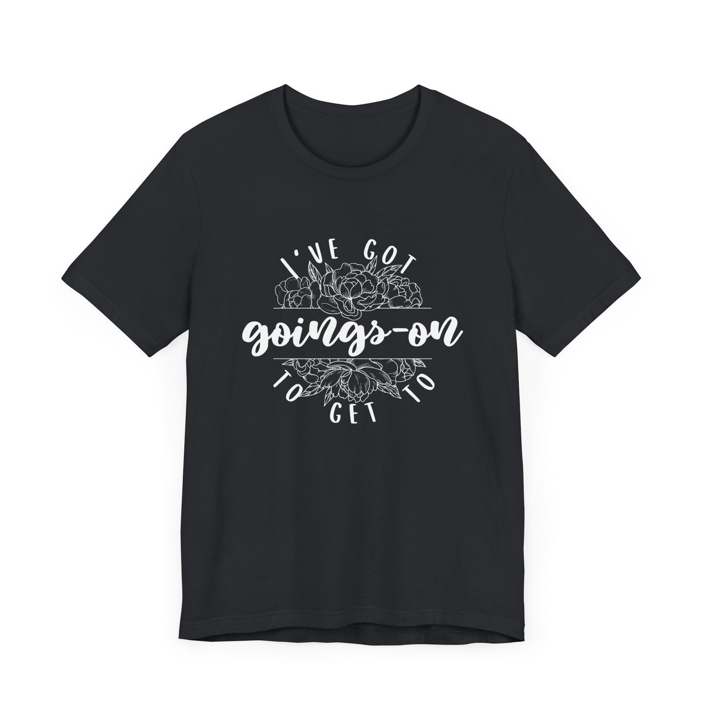 I've got goings-on to get to - white print Unisex Jersey Short Sleeve Tee